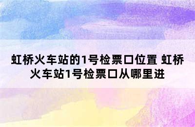 虹桥火车站的1号检票口位置 虹桥火车站1号检票口从哪里进